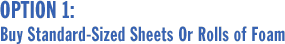 Option 1: Buy Standard-Sized Sheets or Rolls of Foam